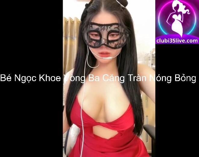 Bé Ngọc Khoe Vòng Ba Căng Tràn Nóng Bỏng 4