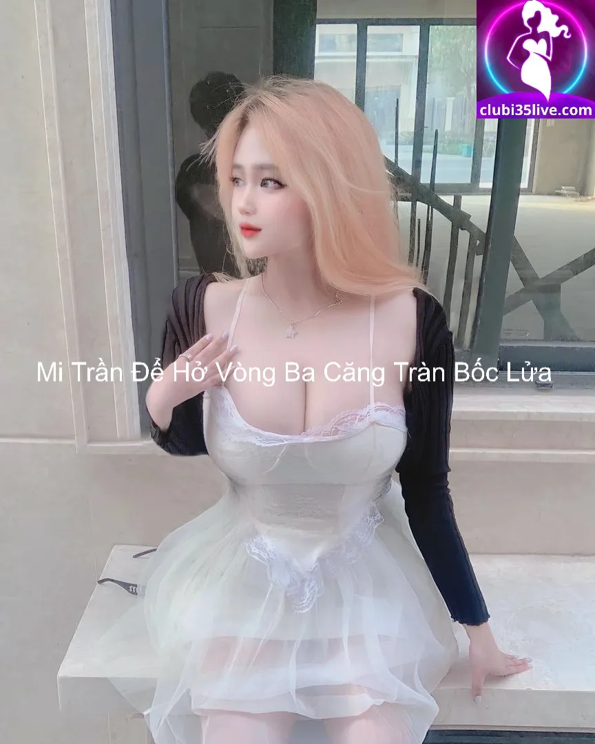 Mi Trần Để Hở Vòng Ba Căng Tràn Bốc Lửa 2