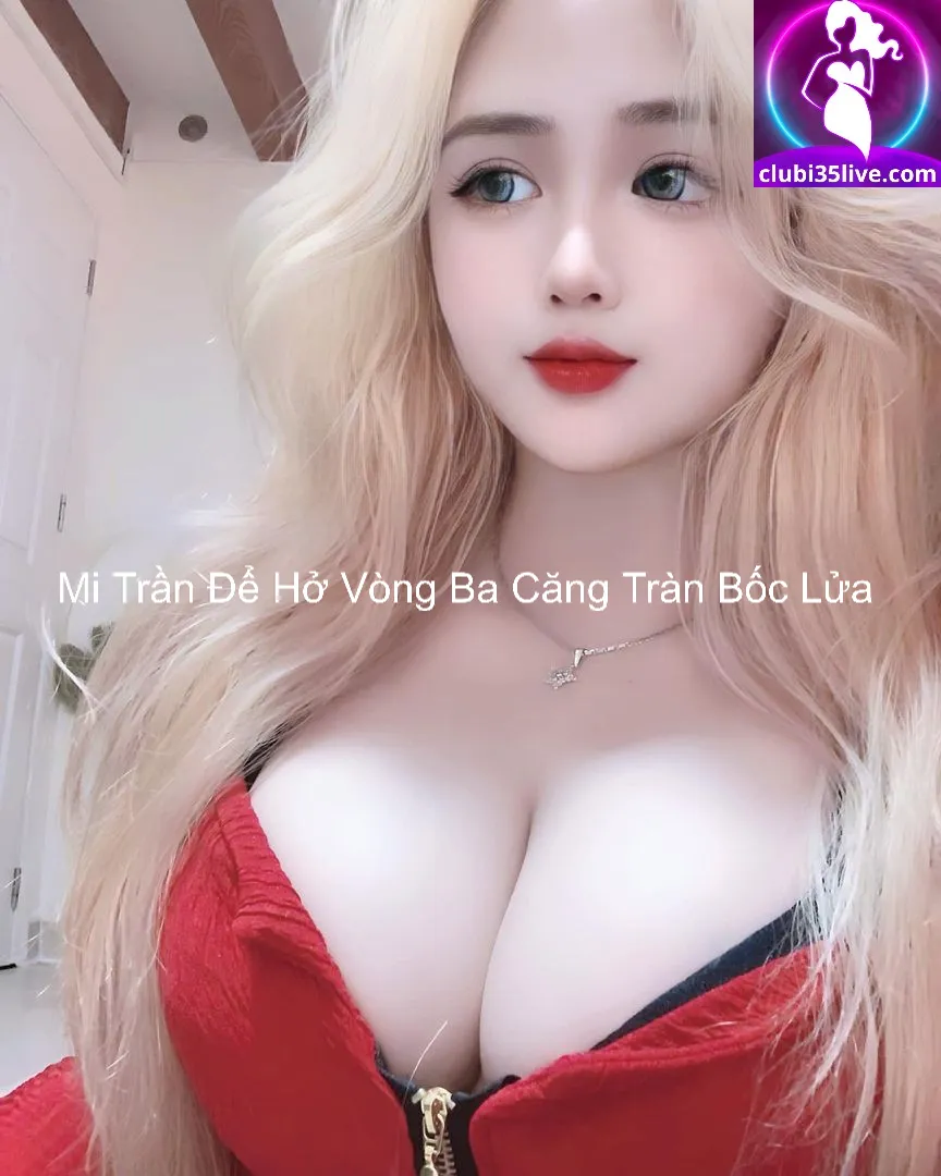 Mi Trần Để Hở Vòng Ba Căng Tràn Bốc Lửa 7